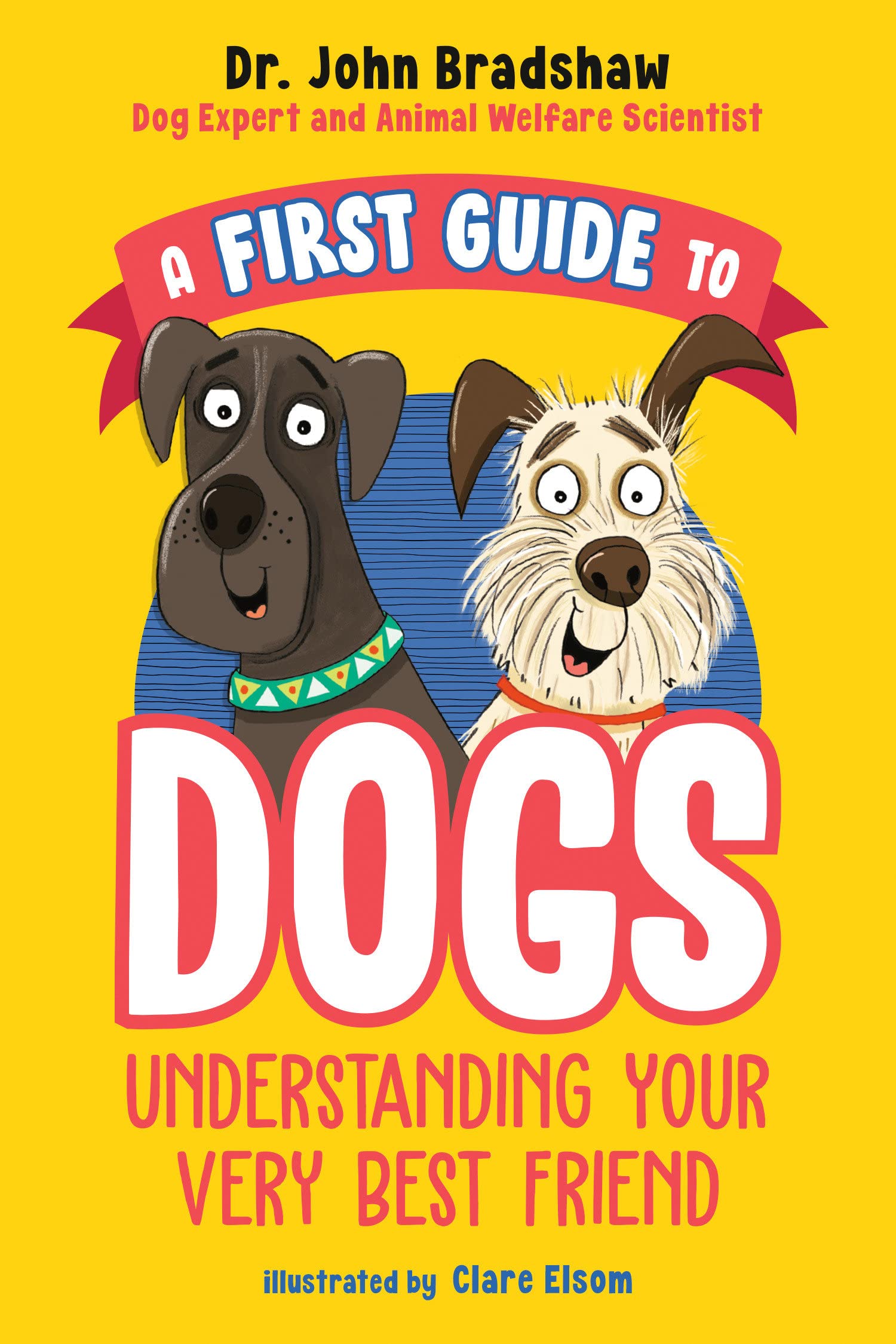 A First Guide to Dogs: Understanding Your Very Best Friend