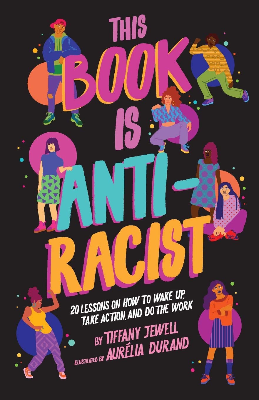 This Book Is Anti-Racist: 20 Lessons on How To Wake Up, Take Action, and Do the Work.