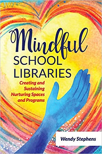Mindful School Libraries: Creating and Sustaining Nurturing Spaces and Programs