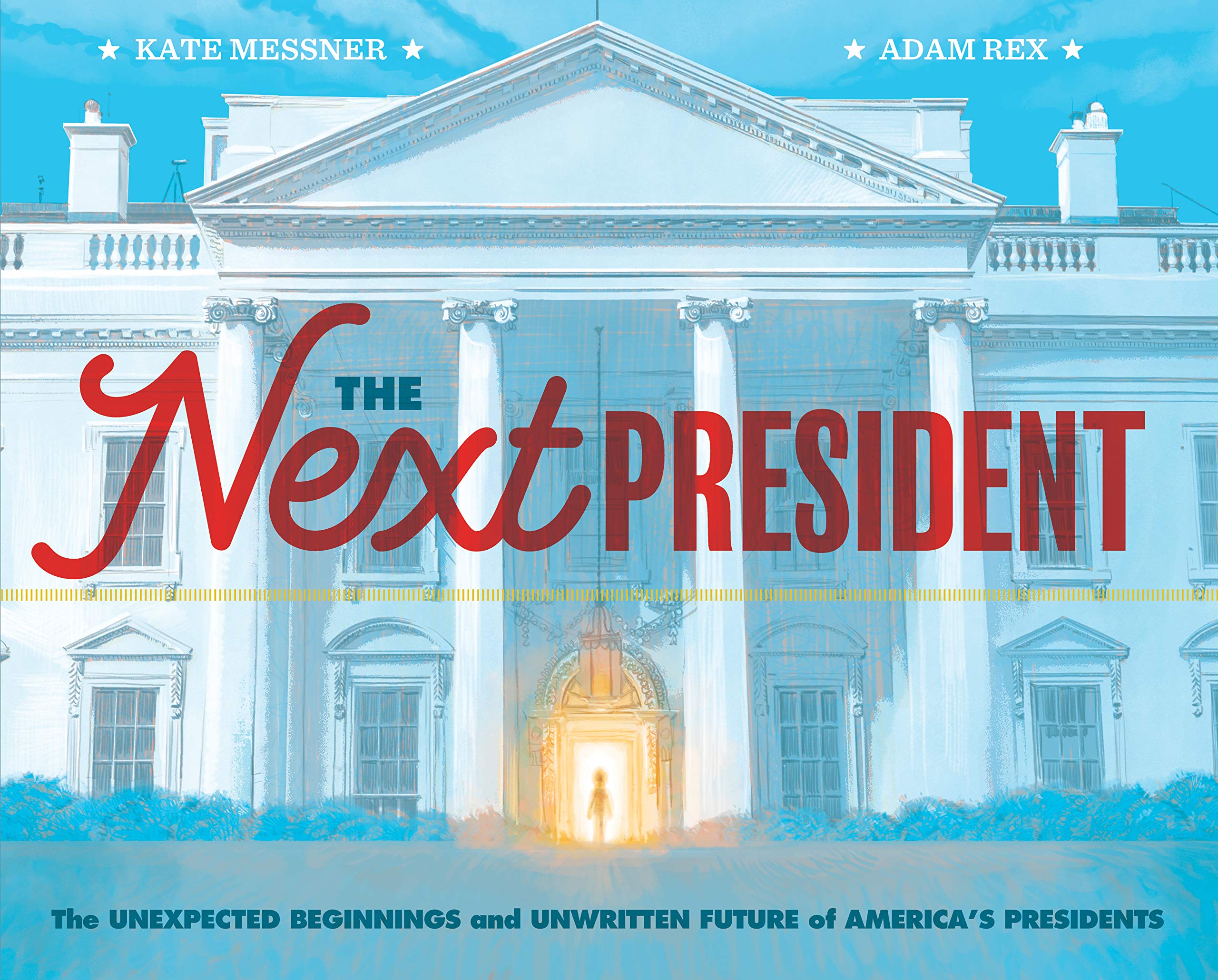 The Next President: The Unexpected Beginnings and Unwritten Future of America’s Presidents