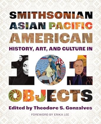 Smithsonian Asian Pacific American History, Art, and Culture in 101 Objects