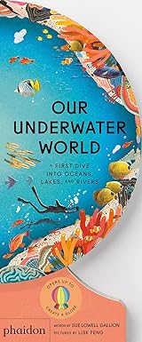 Our Underwater World: A First Dive into Oceans, Lakes, and Rivers