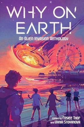 Why on Earth: An Alien Invasion Anthology