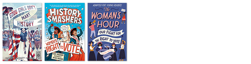 Covers: Good Girls Don't Make History; Women's Right to Vote; and The Women's Hour