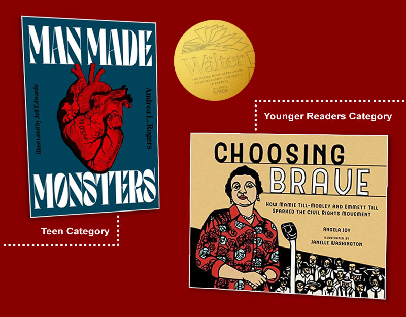 Montage: Cover and winner medal images. Man Made Monsters by Andrea L. Rogers, illustrated by Jeff Edwards, won in the teen category. Choosing Brave: How Mamie Till-Mobley and Emmett Till Sparked the Civil Rights Movement by Angela Joy, illustrated by Janelle Washington, won the younger readers category.